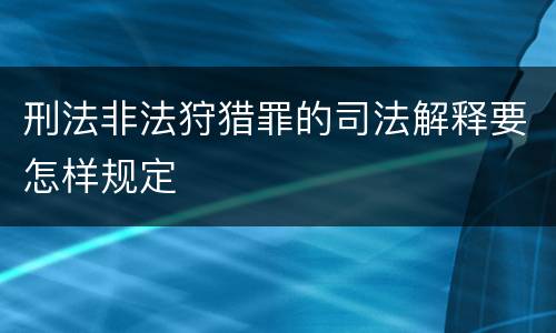 刑法非法狩猎罪的司法解释要怎样规定
