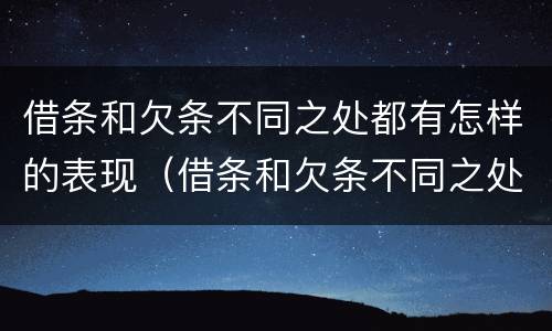 借条和欠条不同之处都有怎样的表现（借条和欠条不同之处都有怎样的表现呢）