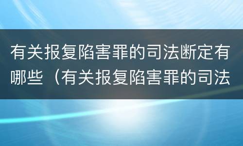 有关报复陷害罪的司法断定有哪些（有关报复陷害罪的司法断定有哪些情形）