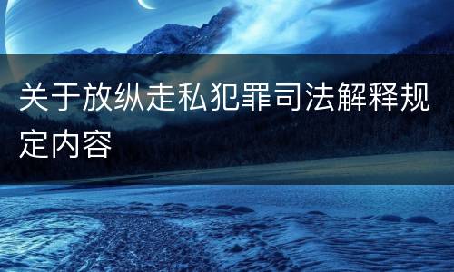 关于放纵走私犯罪司法解释规定内容