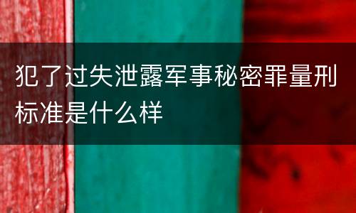 犯了过失泄露军事秘密罪量刑标准是什么样