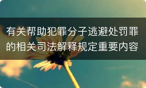 有关帮助犯罪分子逃避处罚罪的相关司法解释规定重要内容