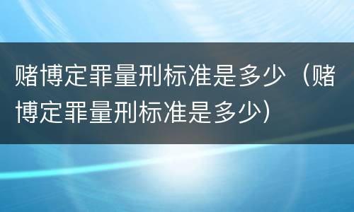 赌博定罪量刑标准是多少（赌博定罪量刑标准是多少）