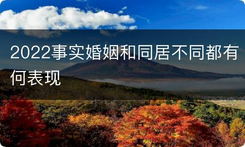 2022事实婚姻和同居不同都有何表现