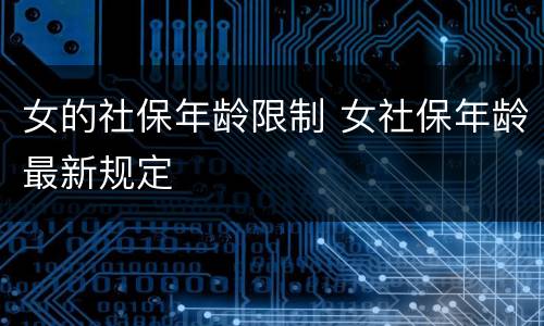女的社保年龄限制 女社保年龄最新规定