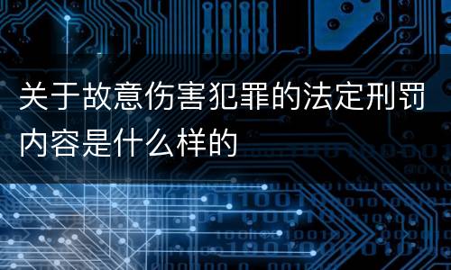 关于故意伤害犯罪的法定刑罚内容是什么样的