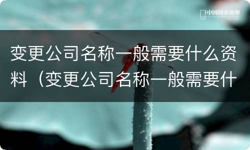变更公司名称一般需要什么资料（变更公司名称一般需要什么资料和手续）