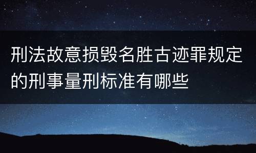刑法故意损毁名胜古迹罪规定的刑事量刑标准有哪些