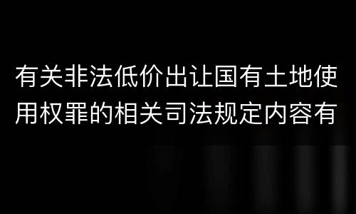 有关非法低价出让国有土地使用权罪的相关司法规定内容有哪些