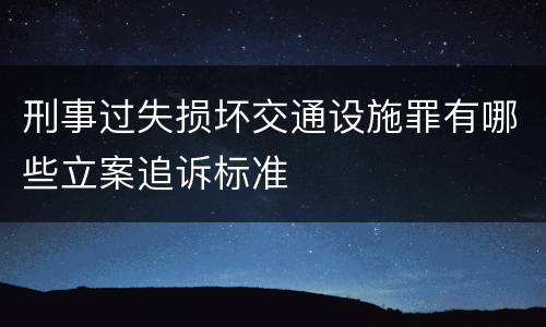 刑事过失损坏交通设施罪有哪些立案追诉标准