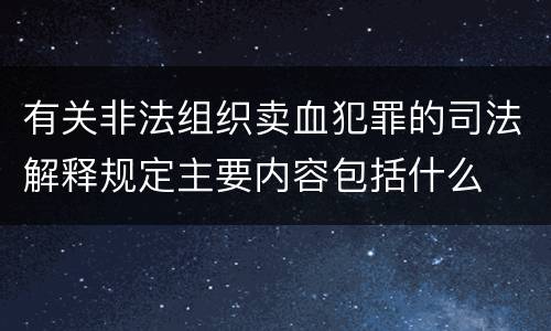 有关非法组织卖血犯罪的司法解释规定主要内容包括什么