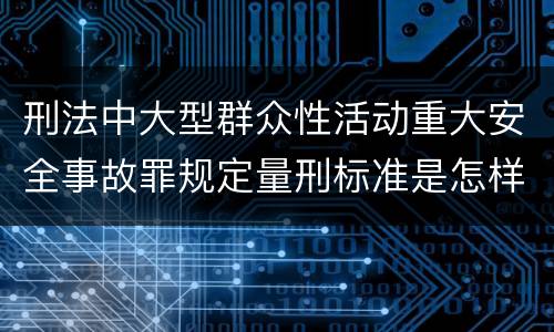 刑法中大型群众性活动重大安全事故罪规定量刑标准是怎样
