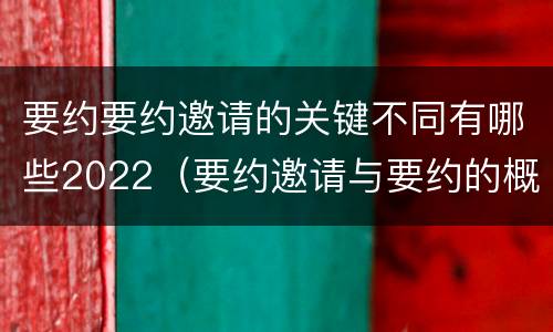 要约要约邀请的关键不同有哪些2022（要约邀请与要约的概念）