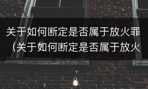 关于如何断定是否属于放火罪（关于如何断定是否属于放火罪的规定）