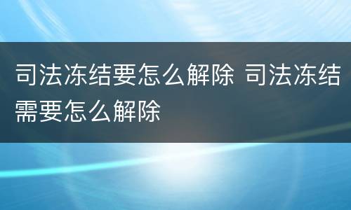 司法冻结要怎么解除 司法冻结需要怎么解除