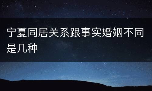宁夏同居关系跟事实婚姻不同是几种