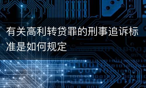 有关高利转贷罪的刑事追诉标准是如何规定