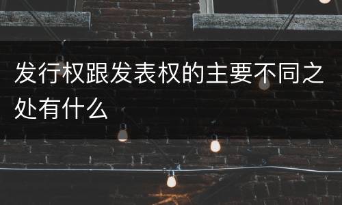 发行权跟发表权的主要不同之处有什么