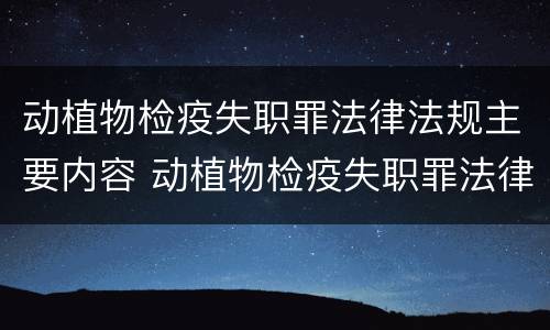 动植物检疫失职罪法律法规主要内容 动植物检疫失职罪法律法规主要内容是什么