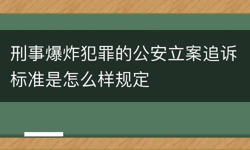 刑事爆炸犯罪的公安立案追诉标准是怎么样规定