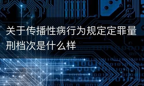 关于传播性病行为规定定罪量刑档次是什么样