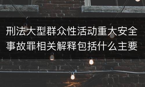 刑法大型群众性活动重大安全事故罪相关解释包括什么主要规定