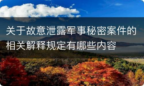 关于故意泄露军事秘密案件的相关解释规定有哪些内容