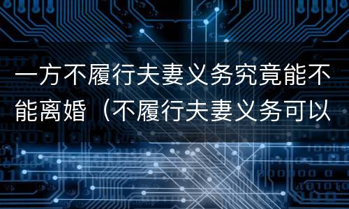 一方不履行夫妻义务究竟能不能离婚（不履行夫妻义务可以离婚吗）