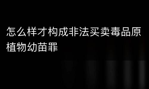 怎么样才构成非法买卖毒品原植物幼苗罪