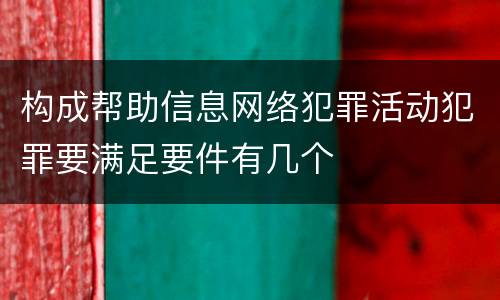 构成帮助信息网络犯罪活动犯罪要满足要件有几个