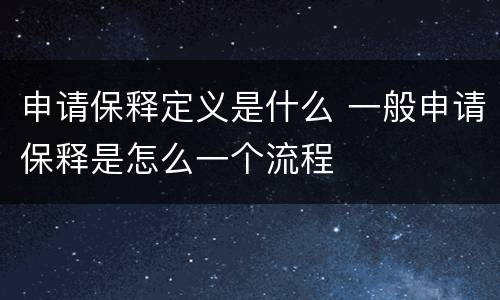 申请保释定义是什么 一般申请保释是怎么一个流程
