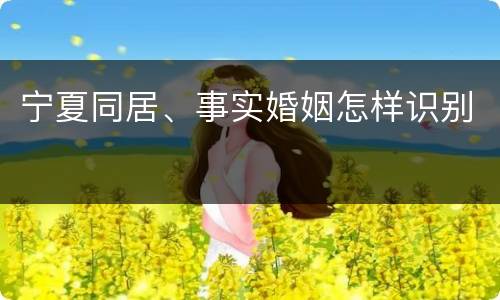 宁夏同居、事实婚姻怎样识别
