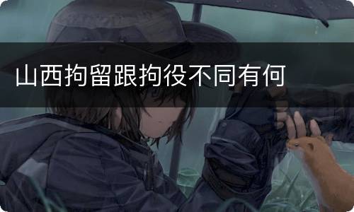 山西拘留跟拘役不同有何