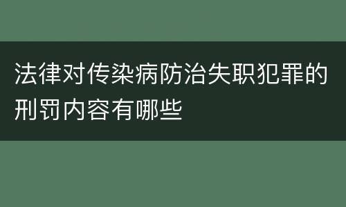 法律对传染病防治失职犯罪的刑罚内容有哪些