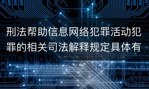 刑法帮助信息网络犯罪活动犯罪的相关司法解释规定具体有哪些重要内容