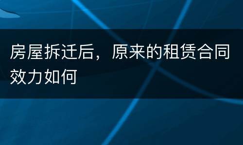 房屋拆迁后，原来的租赁合同效力如何