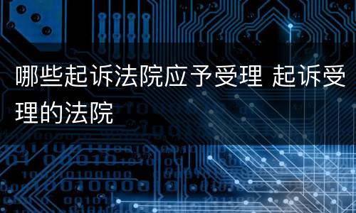 哪些起诉法院应予受理 起诉受理的法院