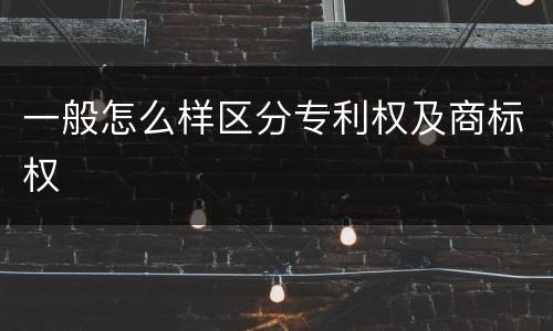 一般怎么样区分专利权及商标权
