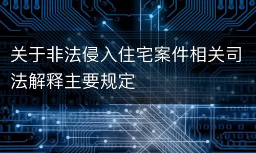 关于非法侵入住宅案件相关司法解释主要规定