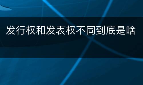 发行权和发表权不同到底是啥