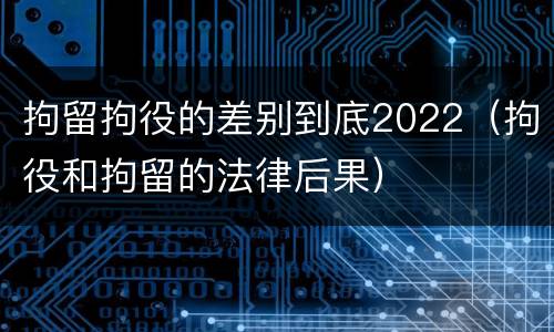 拘留拘役的差别到底2022（拘役和拘留的法律后果）