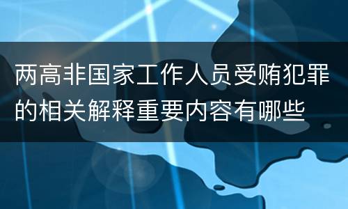 两高非国家工作人员受贿犯罪的相关解释重要内容有哪些