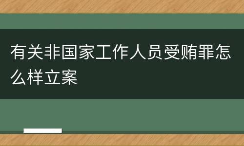 有关非国家工作人员受贿罪怎么样立案