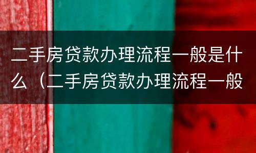 二手房贷款办理流程一般是什么（二手房贷款办理流程一般是什么时候）
