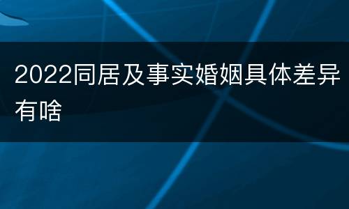 2022同居及事实婚姻具体差异有啥