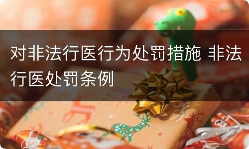 对非法行医行为处罚措施 非法行医处罚条例