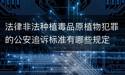 法律非法种植毒品原植物犯罪的公安追诉标准有哪些规定