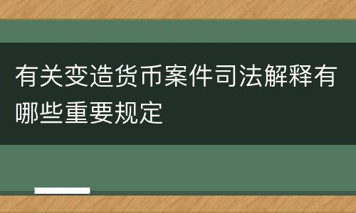有关变造货币案件司法解释有哪些重要规定