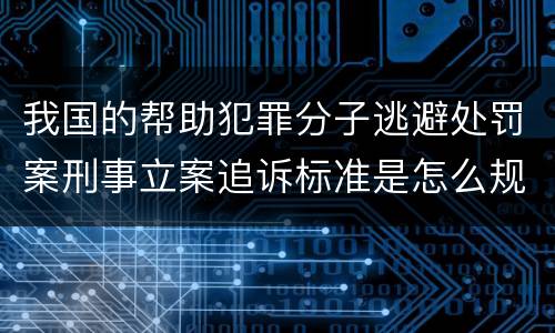 我国的帮助犯罪分子逃避处罚案刑事立案追诉标准是怎么规定