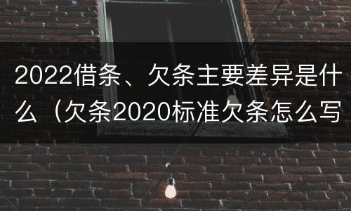 2022借条、欠条主要差异是什么（欠条2020标准欠条怎么写）